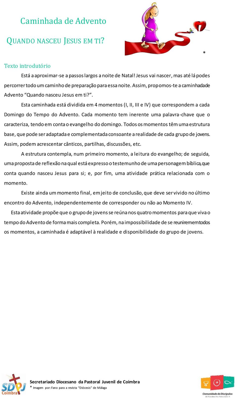 Cada momento tem inerente uma palavra-chave que o caracteriza, tendo em conta o evangelho do domingo.