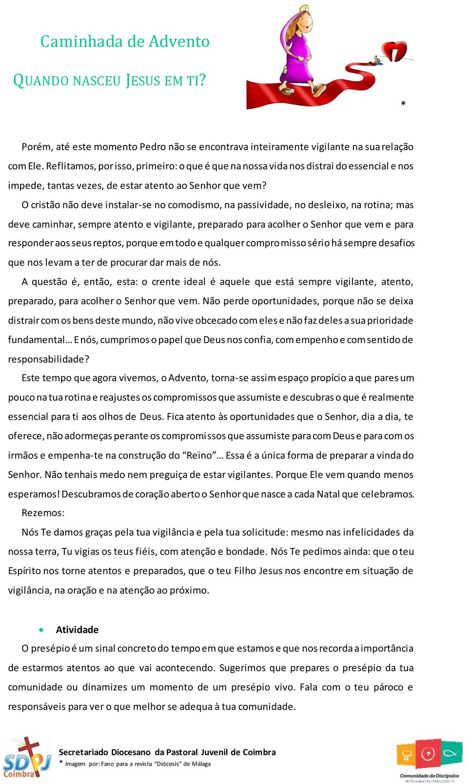 O cristão não deve instalar-se no comodismo, na passividade, no desleixo, na rotina; mas deve caminhar, sempre atento e vigilante, preparado para acolher o Senhor que vem e para responder aos seus