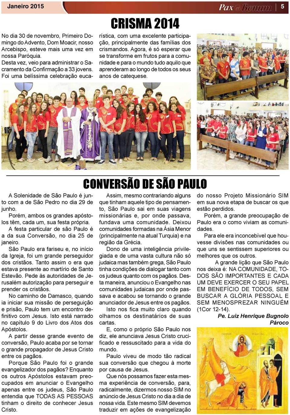 Foi uma belíssima celebração euca- CRISMA 2014 rística, com uma excelente participação, principalmente das famílias dos crismandos.