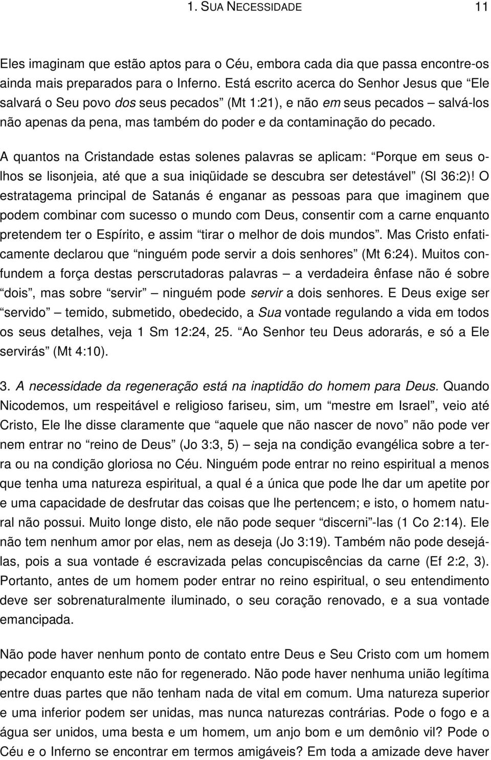 A quantos na Cristandade estas solenes palavras se aplicam: Porque em seus o- lhos se lisonjeia, até que a sua iniqüidade se descubra ser detestável (Sl 36:2)!