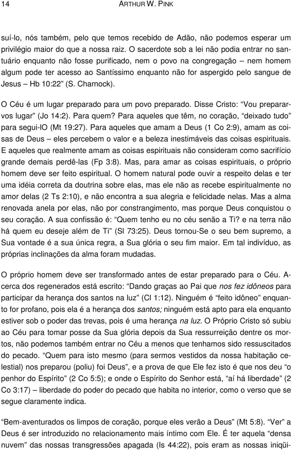 Jesus Hb 10:22 (S. Charnock). O Céu é um lugar preparado para um povo preparado. Disse Cristo: Vou prepararvos lugar (Jo 14:2). Para quem?