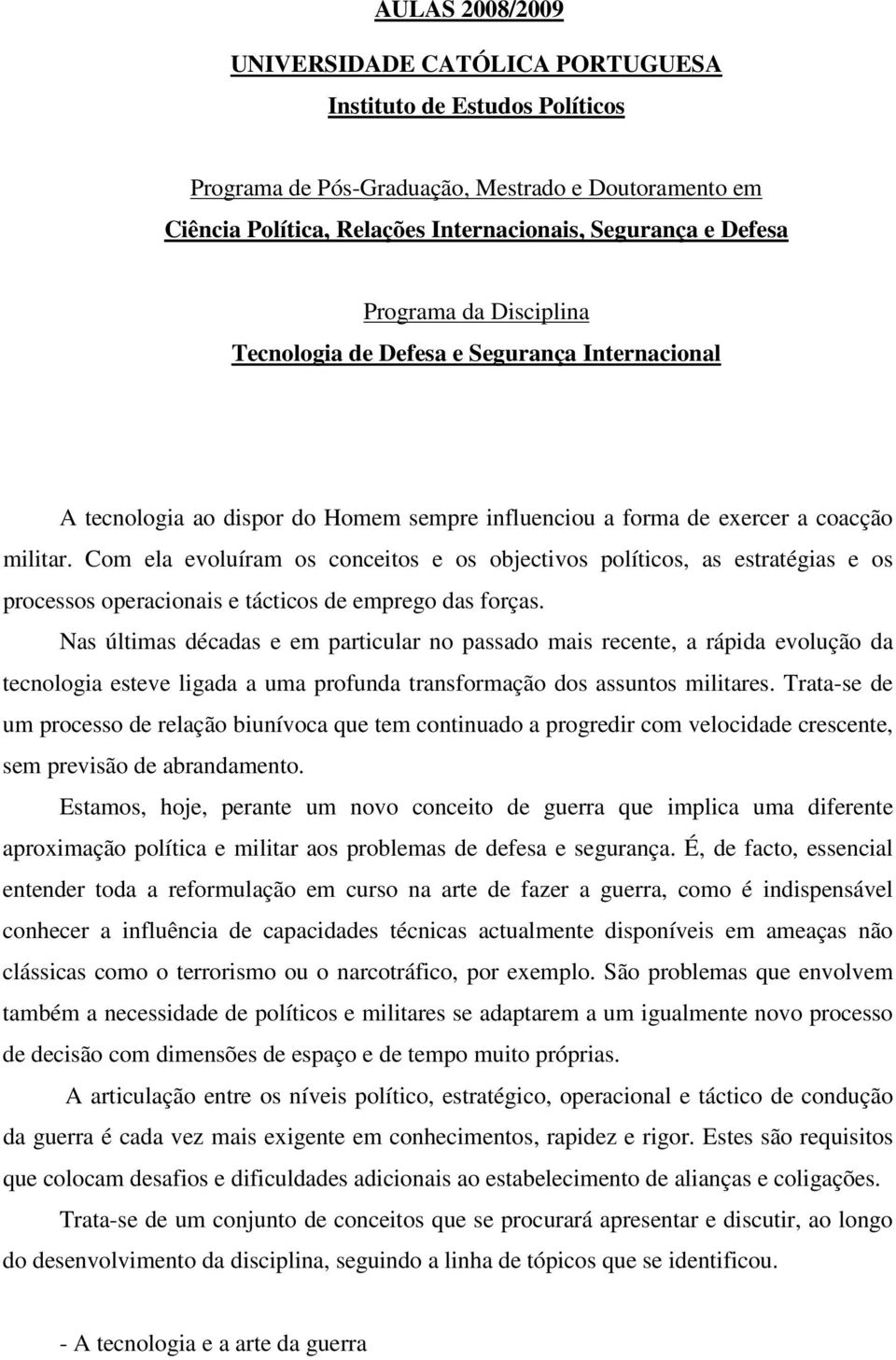 Com ela evoluíram os conceitos e os objectivos políticos, as estratégias e os processos operacionais e tácticos de emprego das forças.