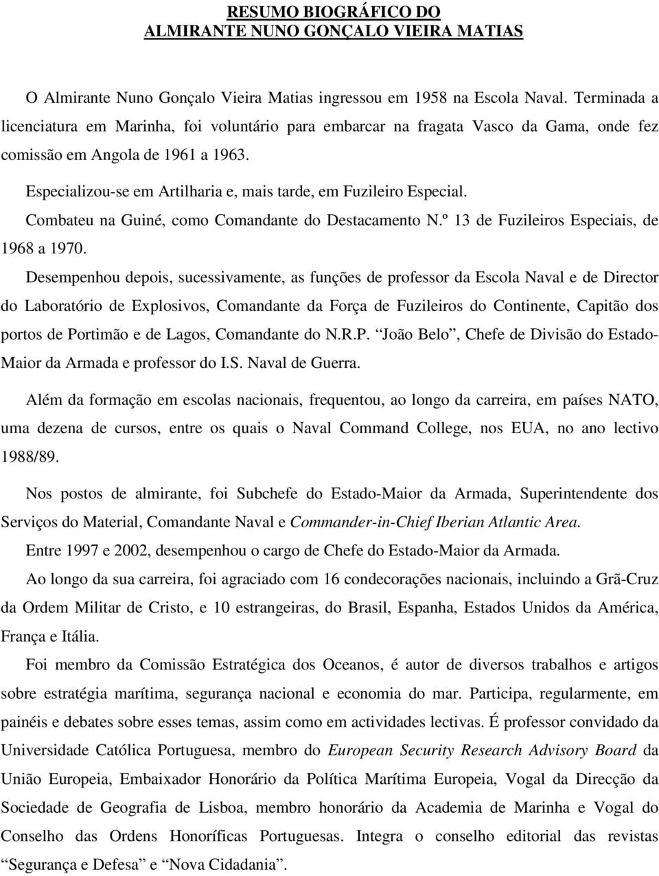 Especializou-se em Artilharia e, mais tarde, em Fuzileiro Especial. Combateu na Guiné, como Comandante do Destacamento N.º 13 de Fuzileiros Especiais, de 1968 a 1970.