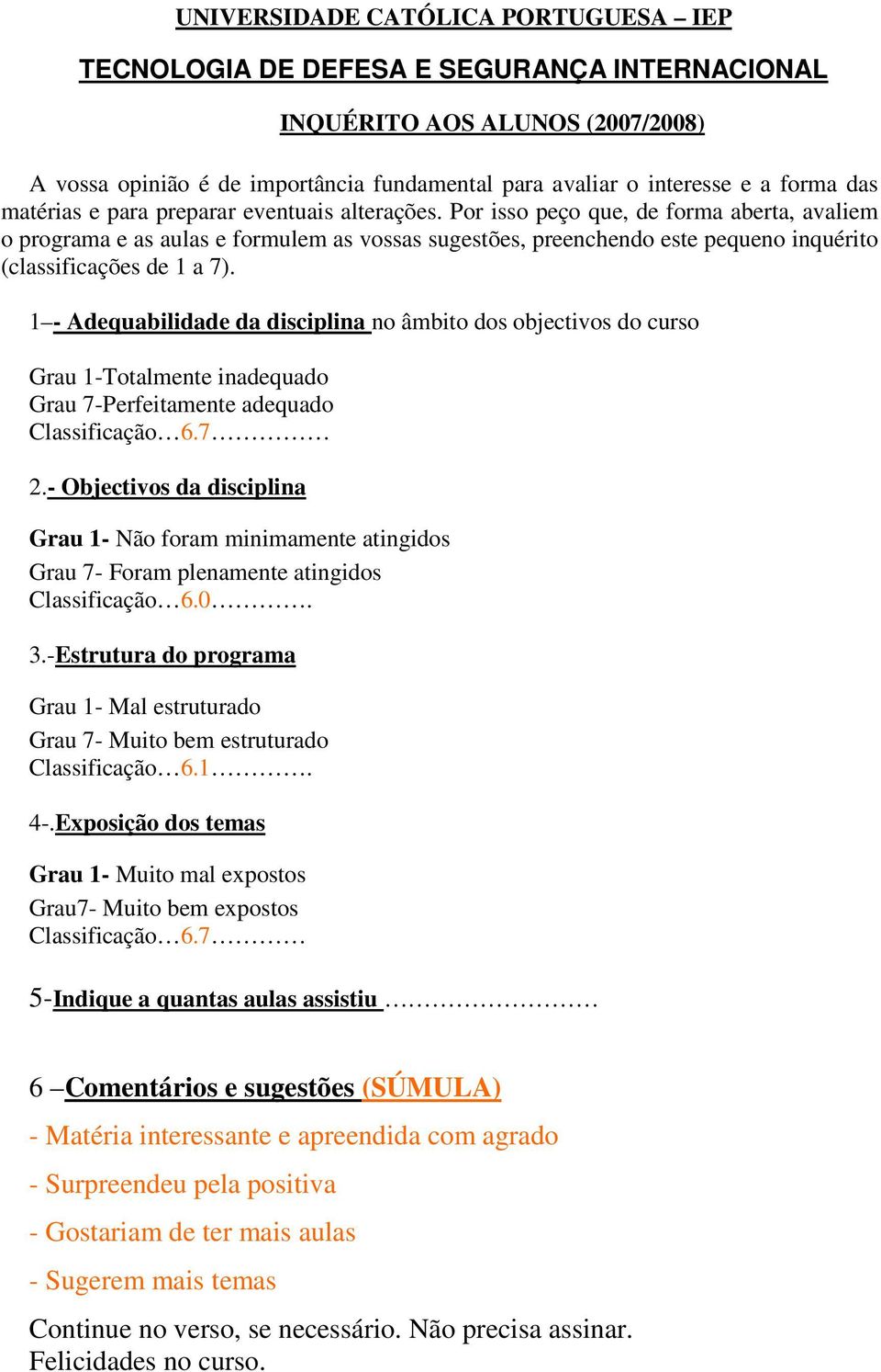 Por isso peço que, de forma aberta, avaliem o programa e as aulas e formulem as vossas sugestões, preenchendo este pequeno inquérito (classificações de 1 a 7).