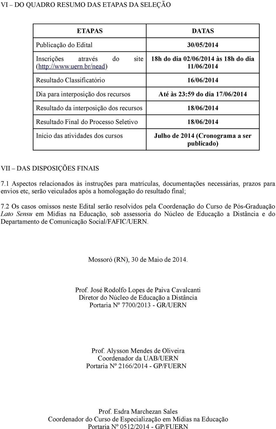 18/06/2014 Resultado Final do Processo Seletivo 18/06/2014 Início das atividades dos cursos Julho de 2014 (Cronograma a ser publicado) VII DAS DISPOSIÇÕES FINAIS 7.