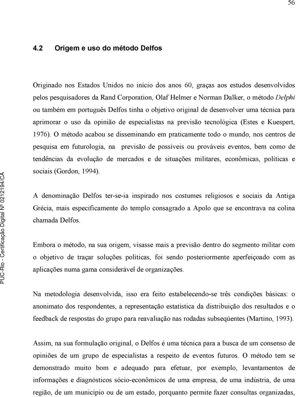 O método acabou se disseminando em praticamente todo o mundo, nos centros de pesquisa em futurologia, na previsão de possíveis ou prováveis eventos, bem como de tendências da evolução de mercados e