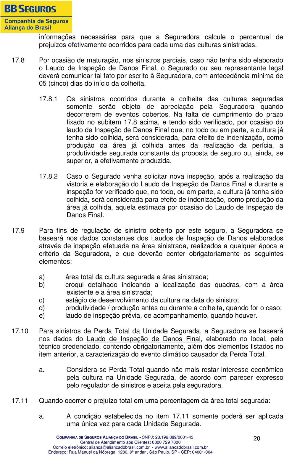 Seguradora, com antecedência mínima de 05 (cinco) dias do início da colheita. 17.8.