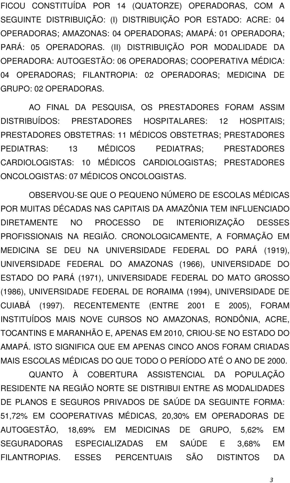 AO FINAL DA PESQUISA, OS PRESTADORES FORAM ASSIM DISTRIBUÍDOS: PRESTADORES HOSPITALARES: 12 HOSPITAIS; PRESTADORES OBSTETRAS: 11 MÉDICOS OBSTETRAS; PRESTADORES PEDIATRAS: 13 MÉDICOS PEDIATRAS;