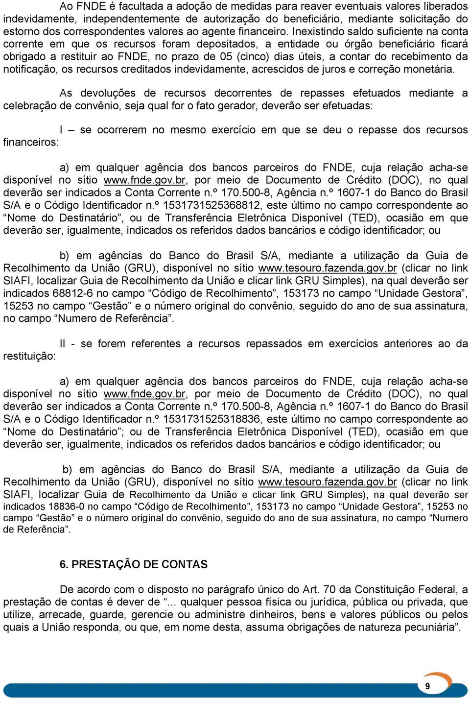 Inexistindo saldo suficiente na conta corrente em que os recursos foram depositados, a entidade ou órgão beneficiário ficará obrigado a restituir ao FNDE, no prazo de 05 (cinco) dias úteis, a contar