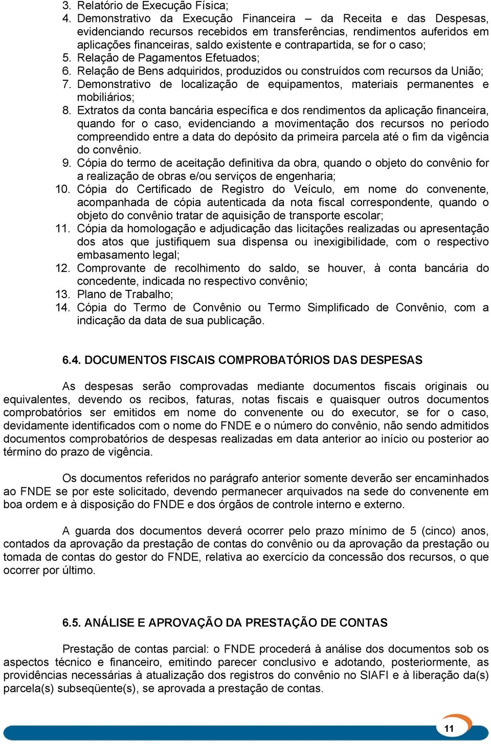 for o caso; 5. Relação de Pagamentos Efetuados; 6. Relação de Bens adquiridos, produzidos ou construídos com recursos da União; 7.