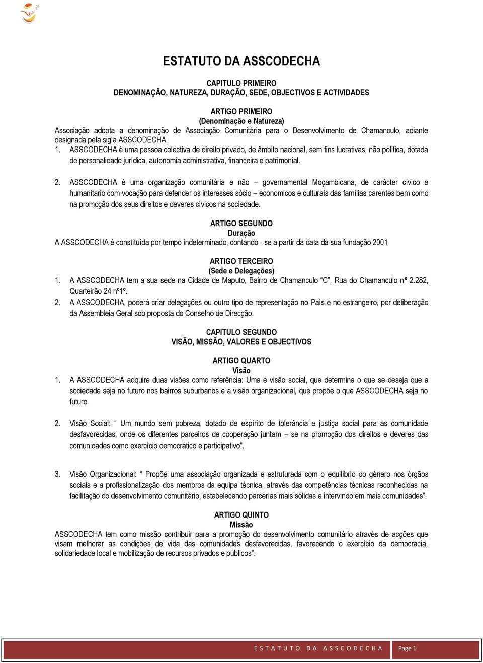 ASSCODECHA é uma pessoa colectiva de direito privado, de âmbito nacional, sem fins lucrativas, não politica, dotada de personalidade jurídica, autonomia administrativa, financeira e patrimonial. 2.