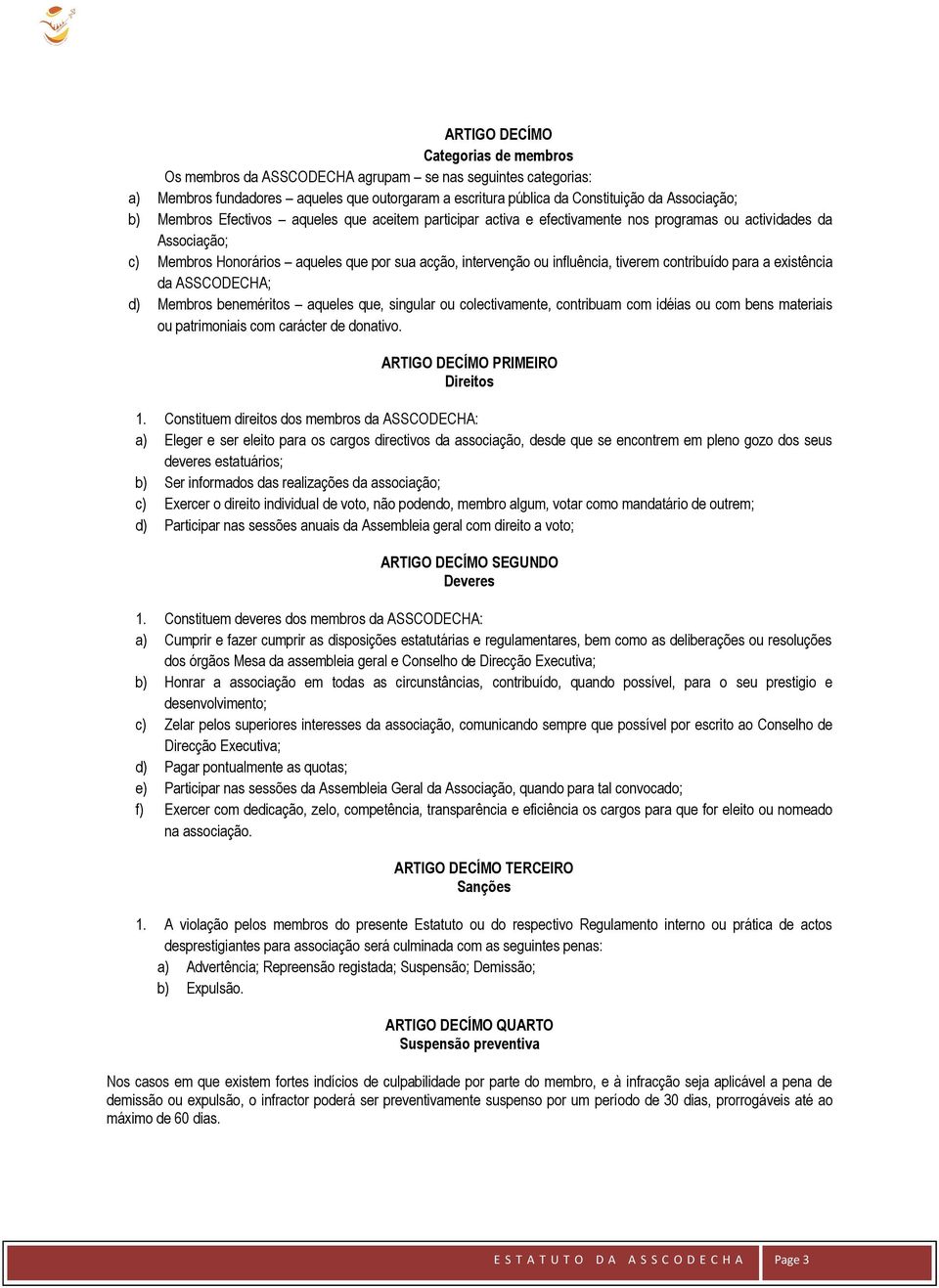 contribuído para a existência da ASSCODECHA; d) Membros beneméritos aqueles que, singular ou colectivamente, contribuam com idéias ou com bens materiais ou patrimoniais com carácter de donativo.