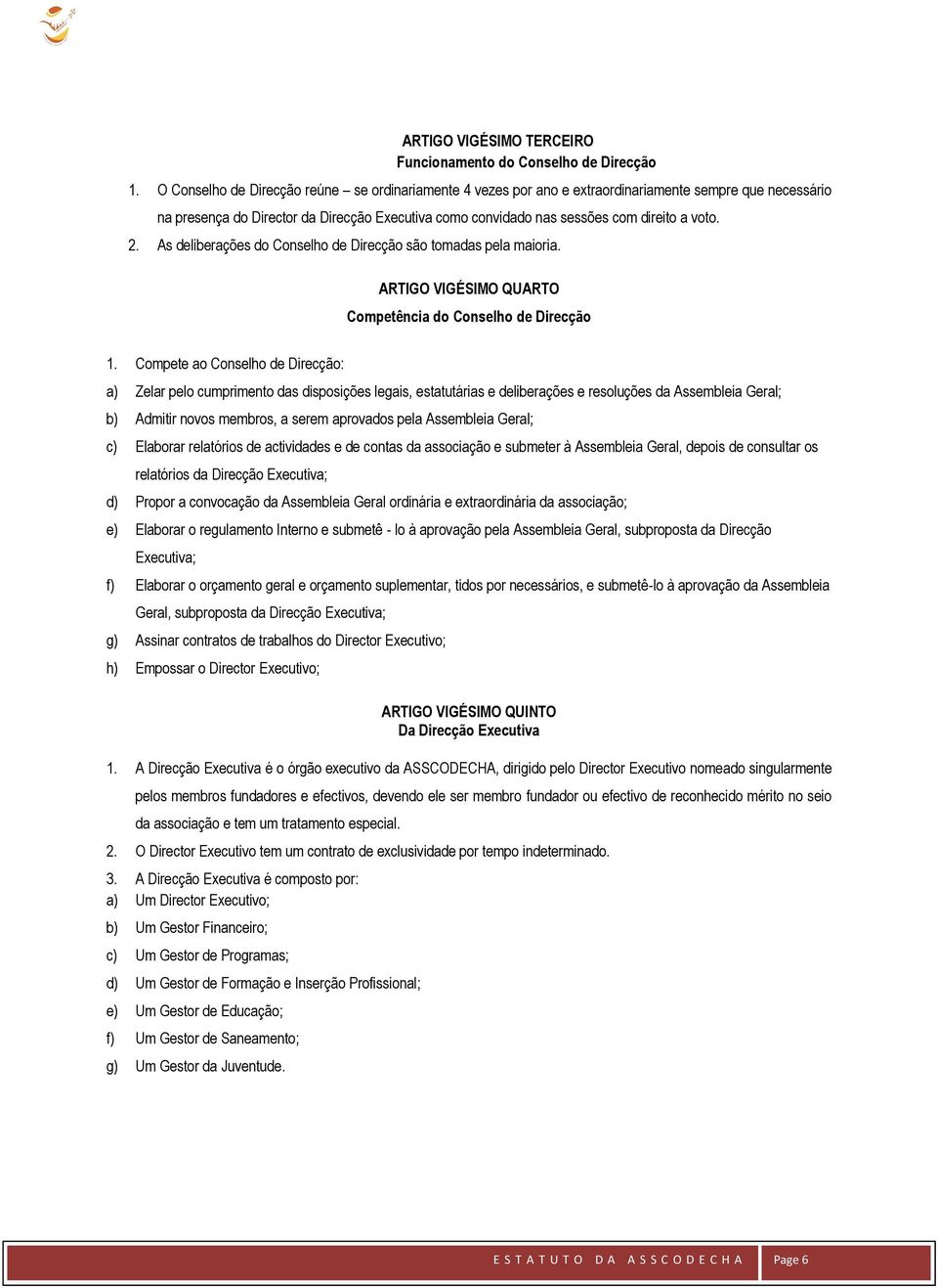 2. As deliberações do Conselho de Direcção são tomadas pela maioria. ARTIGO VIGÉSIMO QUARTO Competência do Conselho de Direcção 1.