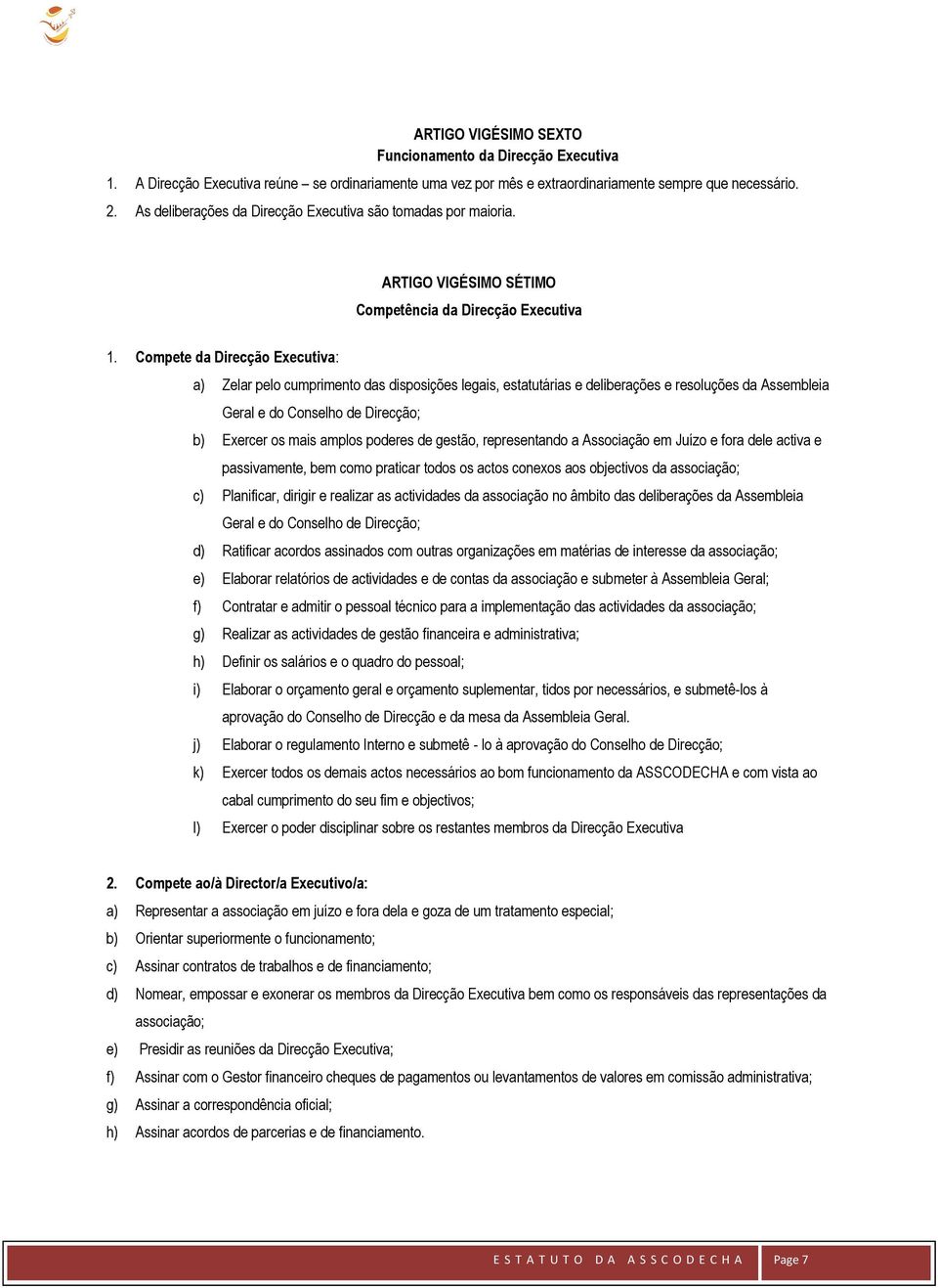 Compete da Direcção Executiva: a) Zelar pelo cumprimento das disposições legais, estatutárias e deliberações e resoluções da Assembleia Geral e do Conselho de Direcção; b) Exercer os mais amplos