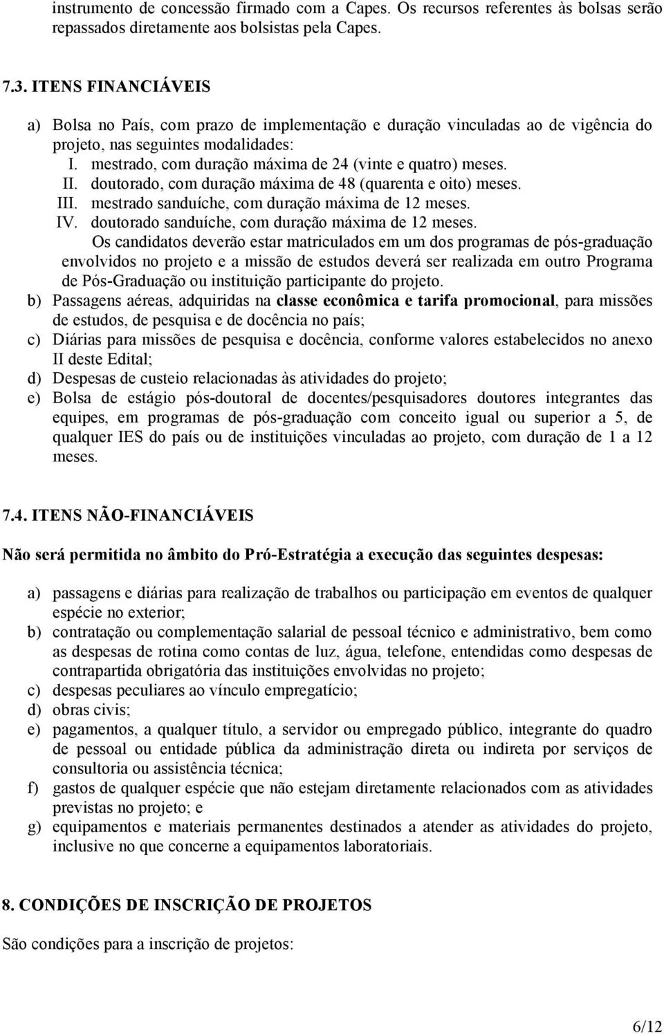 II. doutorado, com duração máxima de 48 (quarenta e oito) meses. III. mestrado sanduíche, com duração máxima de 12 meses. IV. doutorado sanduíche, com duração máxima de 12 meses.