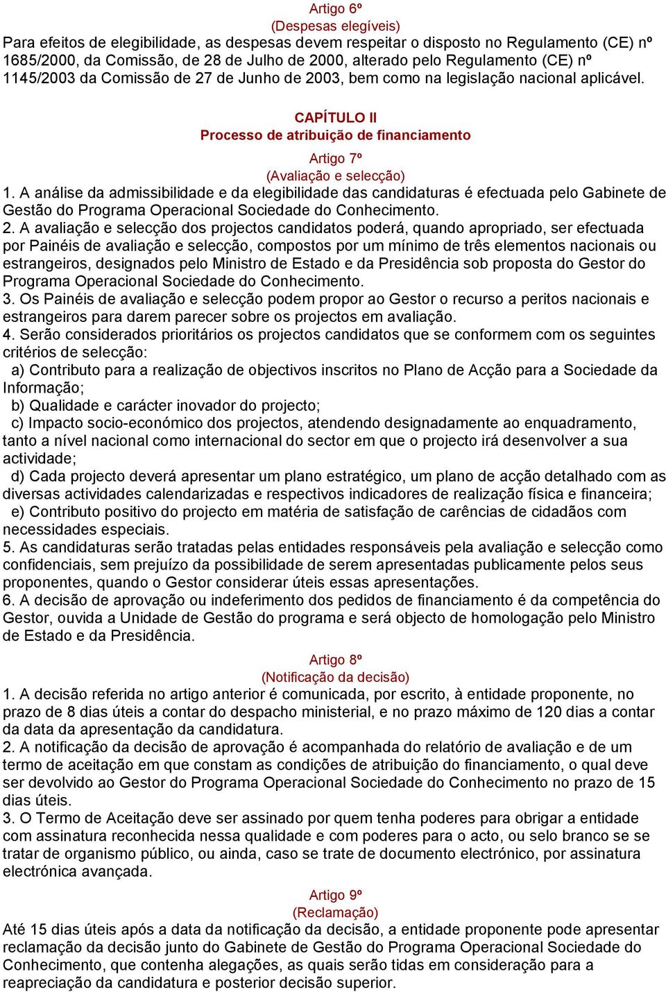 A análise da admissibilidade e da elegibilidade das candidaturas é efectuada pelo Gabinete de Gestão do Programa Operacional Sociedade do Conhecimento. 2.