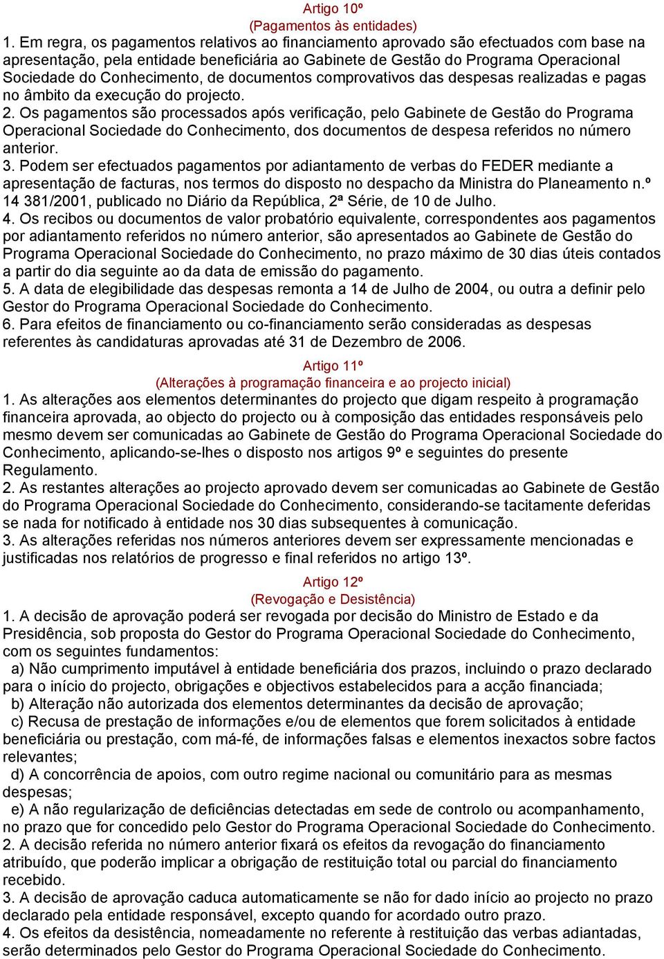 Conhecimento, de documentos comprovativos das despesas realizadas e pagas no âmbito da execução do projecto. 2.