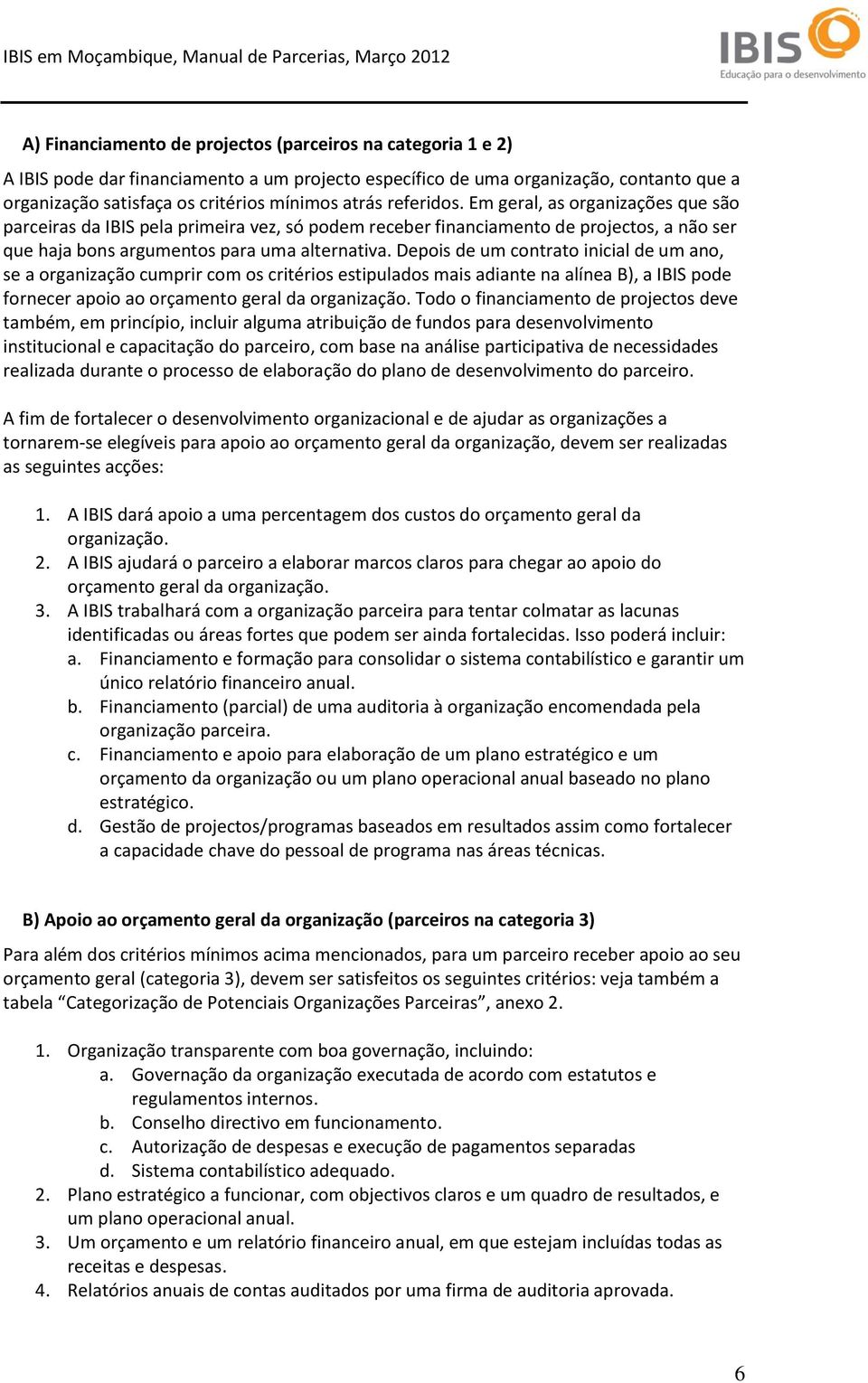 Depois de um contrato inicial de um ano, se a organização cumprir com os critérios estipulados mais adiante na alínea B), a IBIS pode fornecer apoio ao orçamento geral da organização.