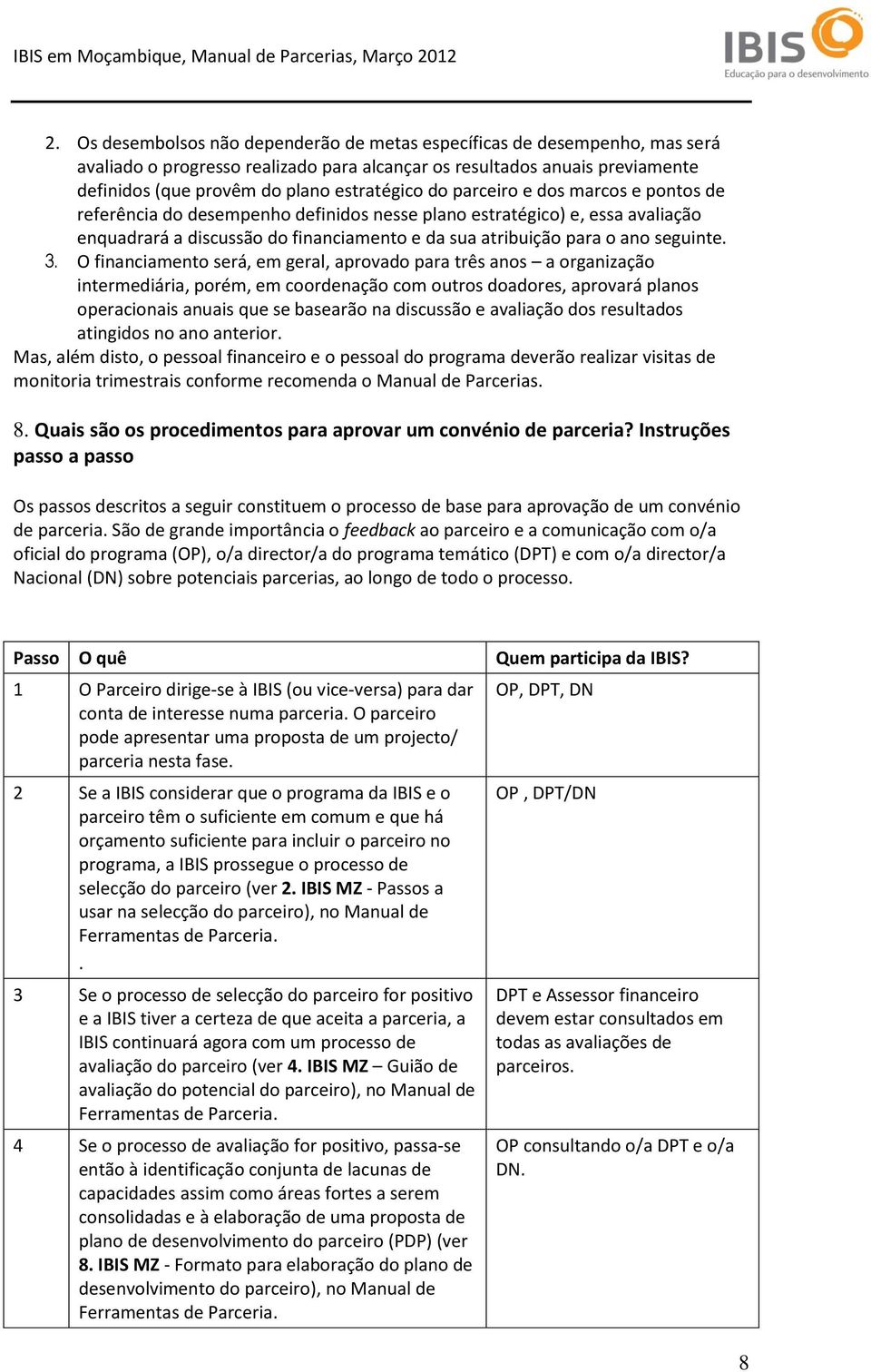 O financiamento será, em geral, aprovado para três anos a organização intermediária, porém, em coordenação com outros doadores, aprovará planos operacionais anuais que se basearão na discussão e