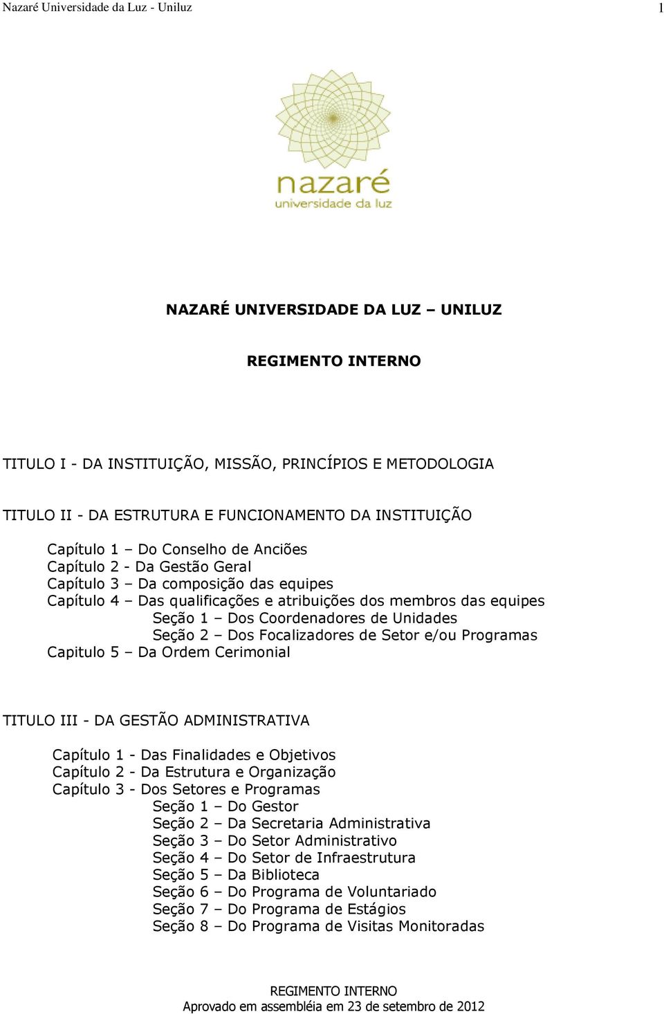 Programas Capitulo 5 Da Ordem Cerimonial TITULO III - DA GESTÃO ADMINISTRATIVA Capítulo 1 - Das Finalidades e Objetivos Capítulo 2 - Da Estrutura e Organização Capítulo 3 - Dos Setores e Programas