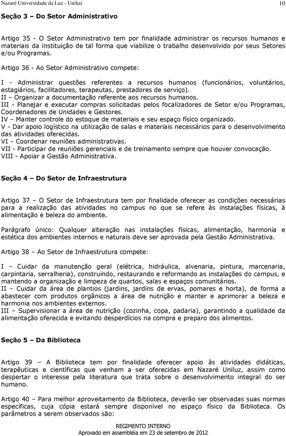 Artigo 36 - Ao Setor Administrativo compete: I - Administrar questões referentes a recursos humanos (funcionários, voluntários, estagiários, facilitadores, terapeutas, prestadores de serviço).