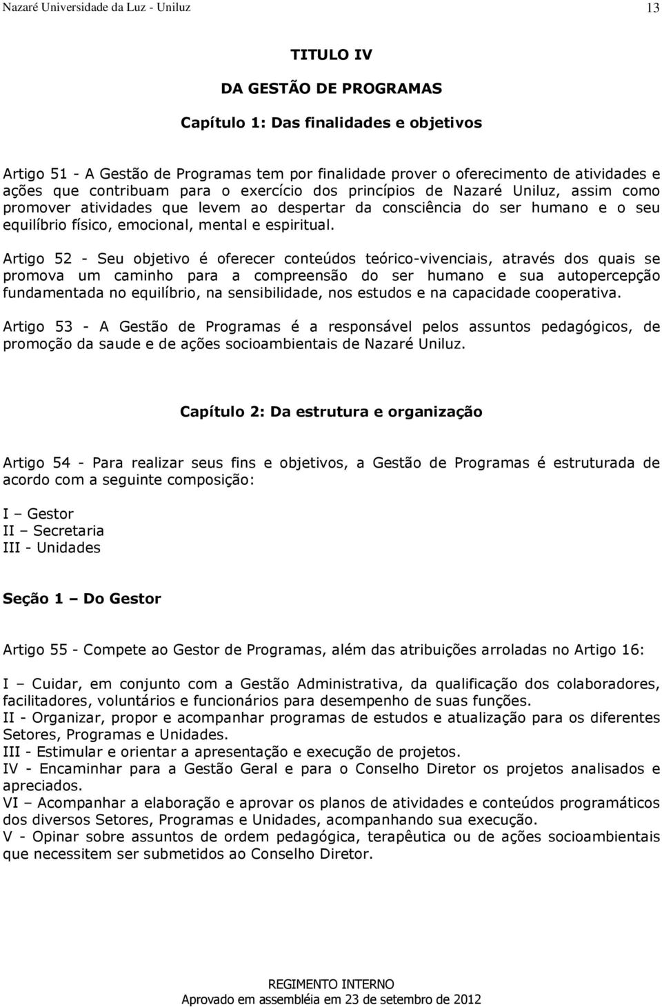 Artigo 52 - Seu objetivo é oferecer conteúdos teórico-vivenciais, através dos quais se promova um caminho para a compreensão do ser humano e sua autopercepção fundamentada no equilíbrio, na