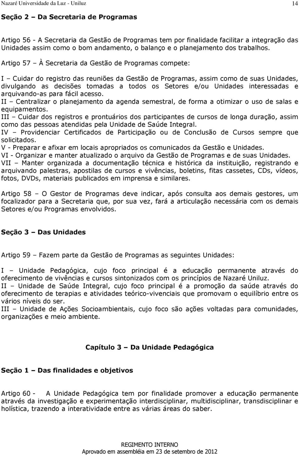 Artigo 57 À Secretaria da Gestão de Programas compete: I Cuidar do registro das reuniões da Gestão de Programas, assim como de suas Unidades, divulgando as decisões tomadas a todos os Setores e/ou