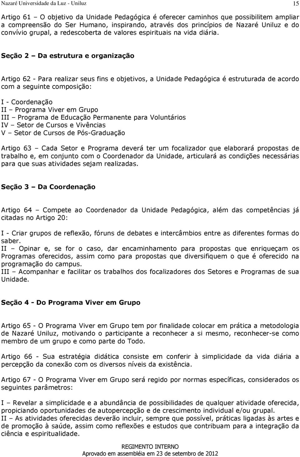 Seção 2 Da estrutura e organização Artigo 62 - Para realizar seus fins e objetivos, a Unidade Pedagógica é estruturada de acordo com a seguinte composição: I - Coordenação II Programa Viver em Grupo