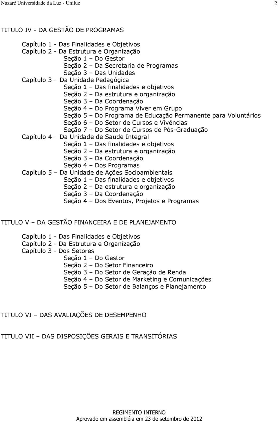 Permanente para Voluntários Seção 6 Do Setor de Cursos e Vivências Seção 7 Do Setor de Cursos de Pós-Graduação Capítulo 4 Da Unidade de Saude Integral Seção 1 Das finalidades e objetivos Seção 2 Da