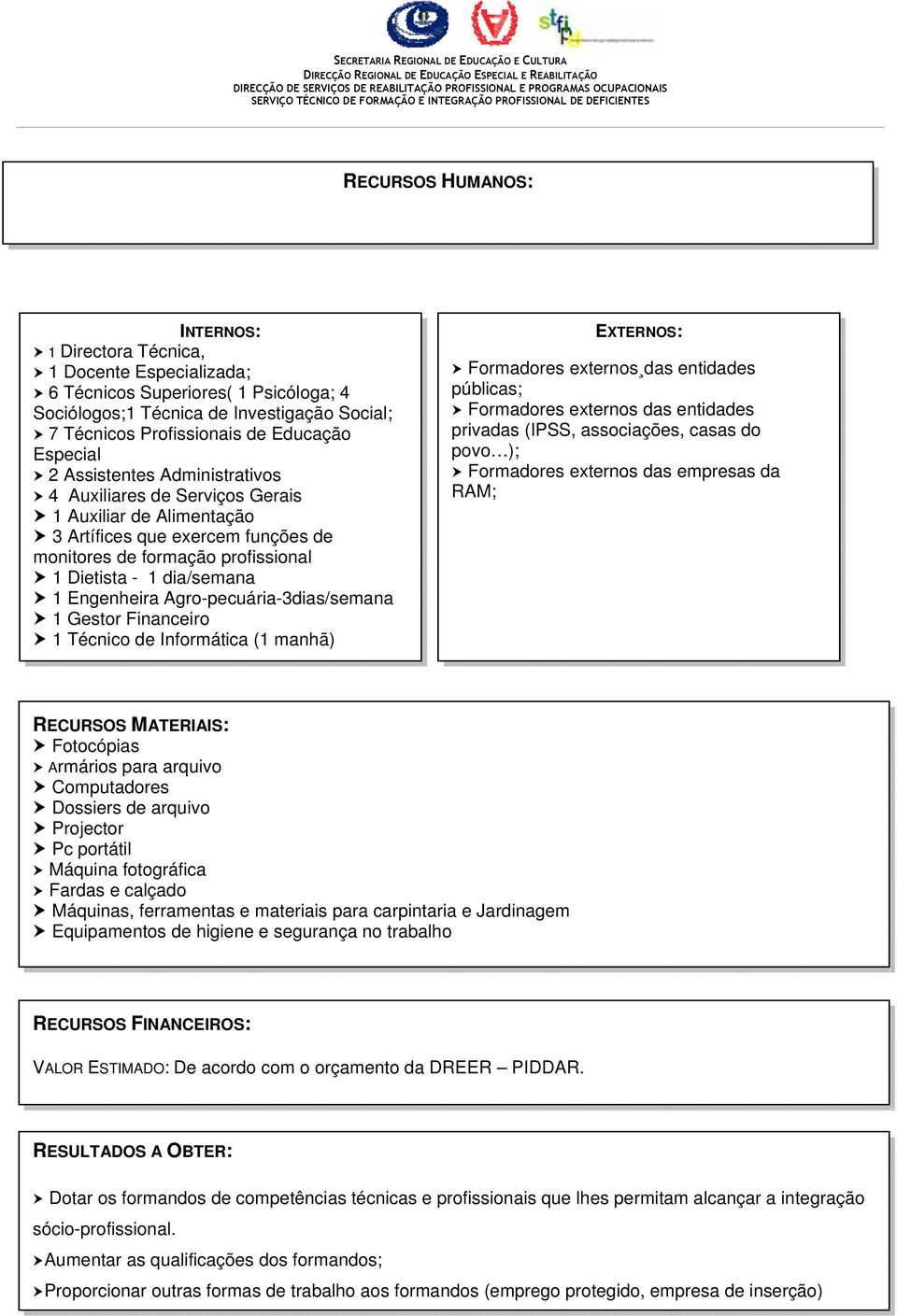 Engenheira Agro-pecuária-3dias/semana 1 Gestor Financeiro 1 Técnico de Informática (1 manhã) ETERNOS: Formadores externos das entidades públicas; Formadores externos das entidades privadas (IPSS,