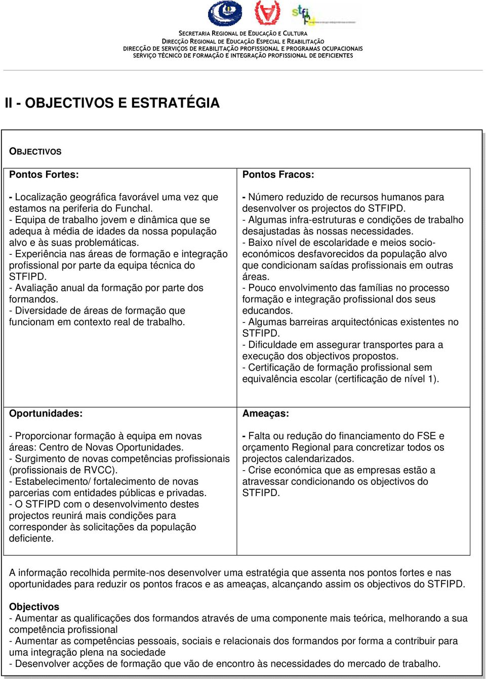 - Experiência nas áreas de formação e integração profissional por parte da equipa técnica do STFIPD. - Avaliação anual da formação por parte dos formandos.