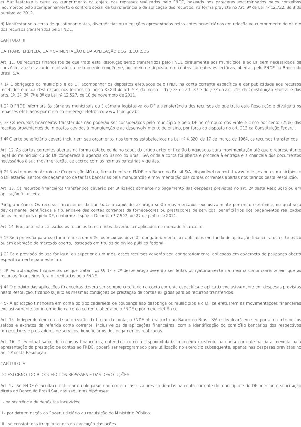 d) Manifestar-se a cerca de questionamentos, divergências ou alegações apresentadas pelos entes beneficiários em relação ao cumprimento de objeto dos recursos transferidos pelo FNDE.