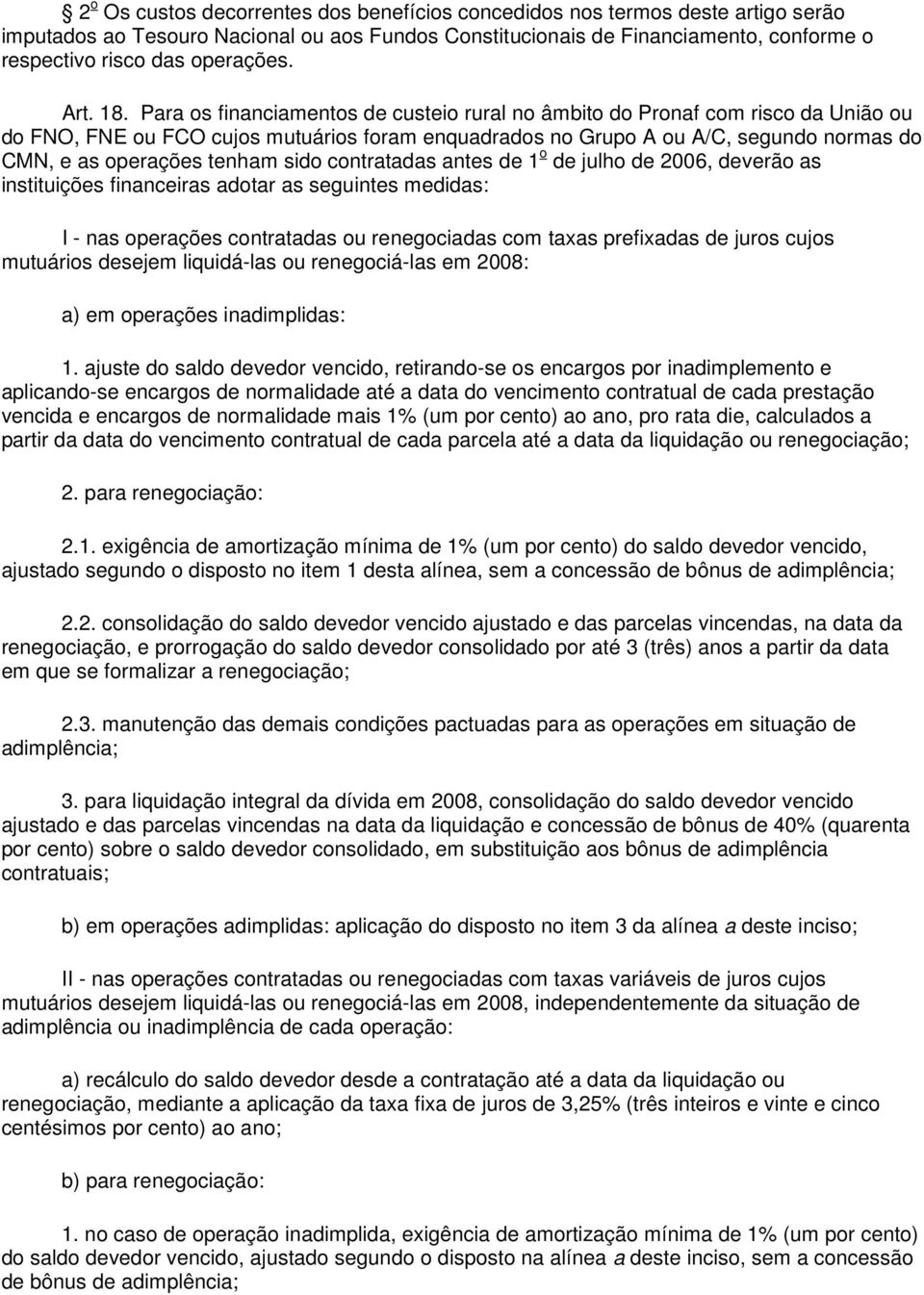 Para os financiamentos de custeio rural no âmbito do Pronaf com risco da União ou do FNO, FNE ou FCO cujos mutuários foram enquadrados no Grupo A ou A/C, segundo normas do CMN, e as operações tenham