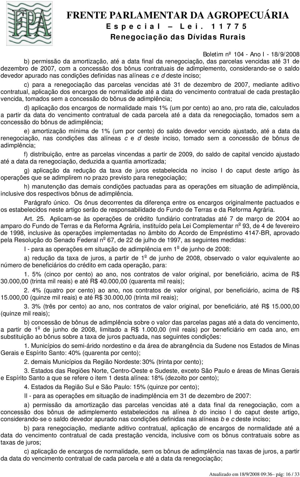 normalidade até a data do vencimento contratual de cada prestação vencida, tomados sem a concessão do bônus de adimplência; d) aplicação dos encargos de normalidade mais 1% (um por cento) ao ano, pro