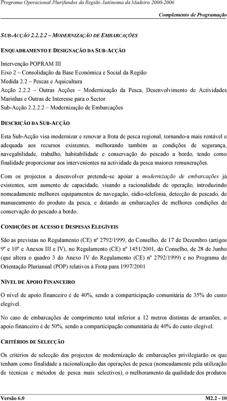 DESCRIÇÃO DA SUB-ACÇÃO Esta Sub-Acção visa modernizar e renovar a frota de pesca regional, tornando-a mais rentável e adequada aos recursos existentes, melhorando também as condições de segurança,