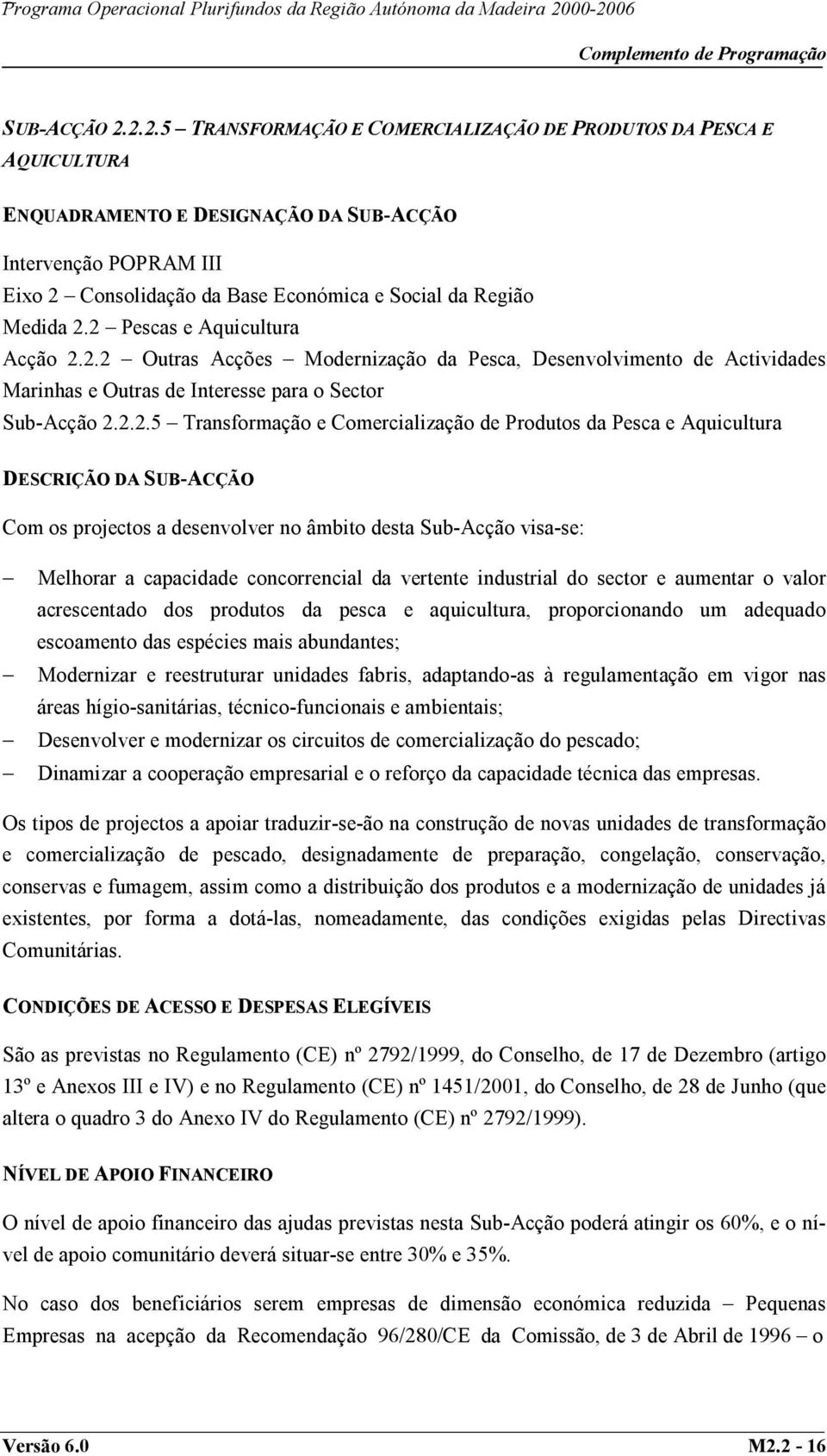 2 Pescas e Aquicultura Acção 2.2.2 Outras Acções Modernização da Pesca, Desenvolvimento de Actividades Marinhas e Outras de Interesse para o Sector Sub-Acção 2.2.2.5 Transformação e Comercialização