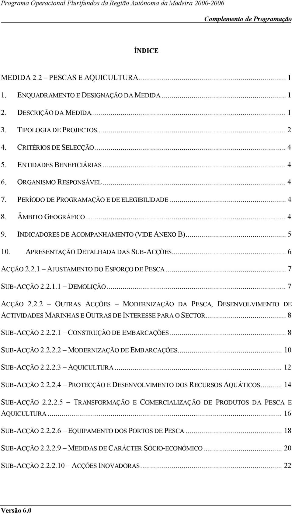 APRESENTAÇÃO DETALHADA DAS SUB-ACÇÕES...6 ACÇÃO 2.2.1 AJUSTAMENTO DO ESFORÇO DE PESCA...7 SUB-ACÇÃO 2.2.1.1 DEMOLIÇÃO...7 ACÇÃO 2.2.2 OUTRAS ACÇÕES MODERNIZAÇÃO DA PESCA, DESENVOLVIMENTO DE ACTIVIDADES MARINHAS E OUTRAS DE INTERESSE PARA O SECTOR.