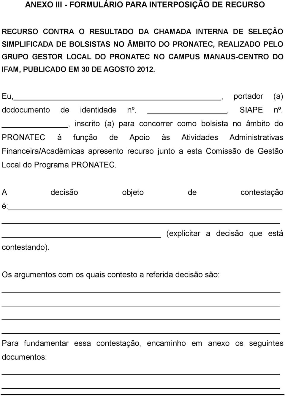 , inscrito (a) para concorrer como bolsista no âmbito do PRONATEC à função de Apoio às Atividades Administrativas Financeira/Acadêmicas apresento recurso junto a esta Comissão de Gestão