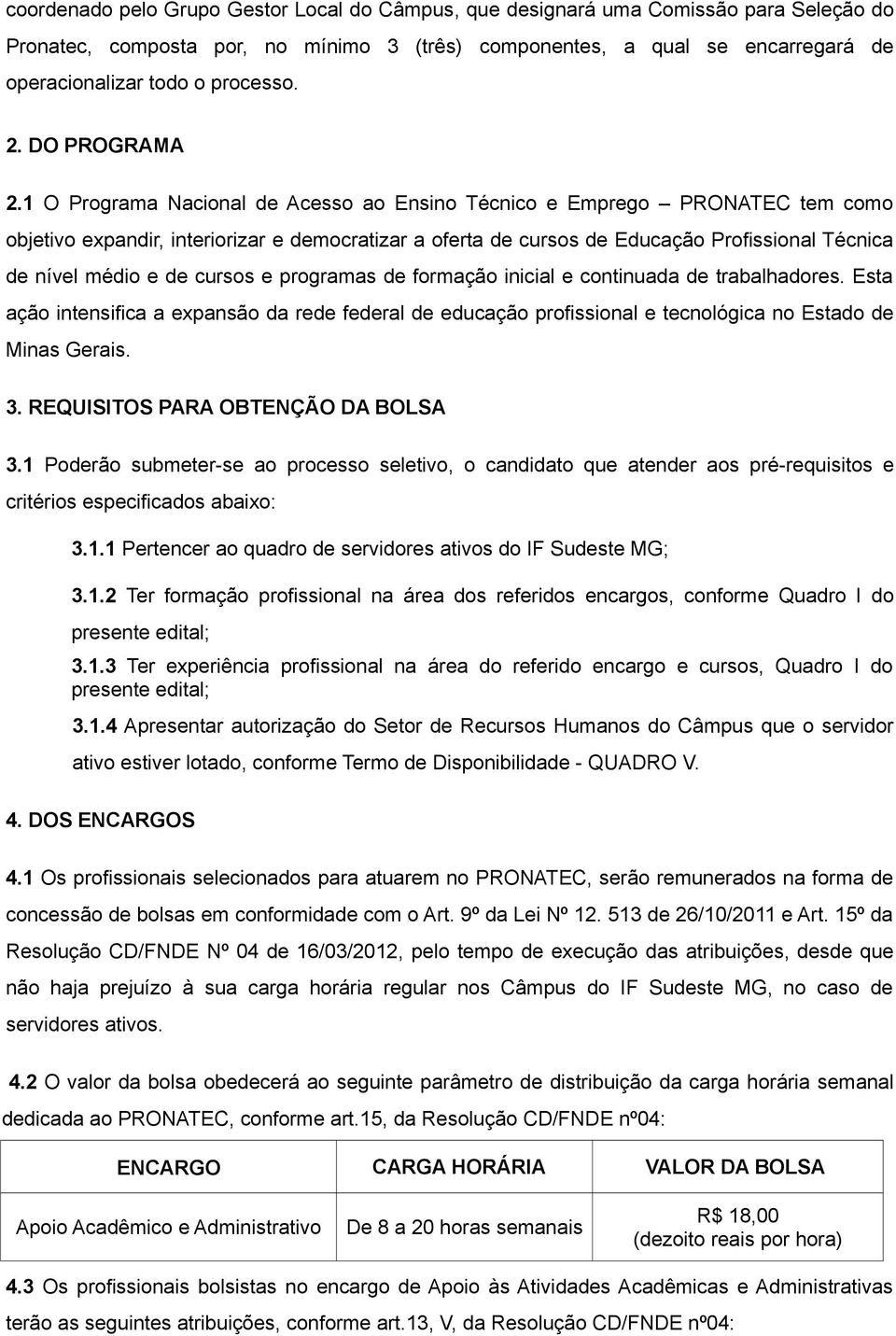 1 O Programa Nacional de Acesso ao Ensino Técnico e Emprego PRONATEC tem como objetivo expandir, interiorizar e democratizar a oferta de cursos de Educação Profissional Técnica de nível médio e de