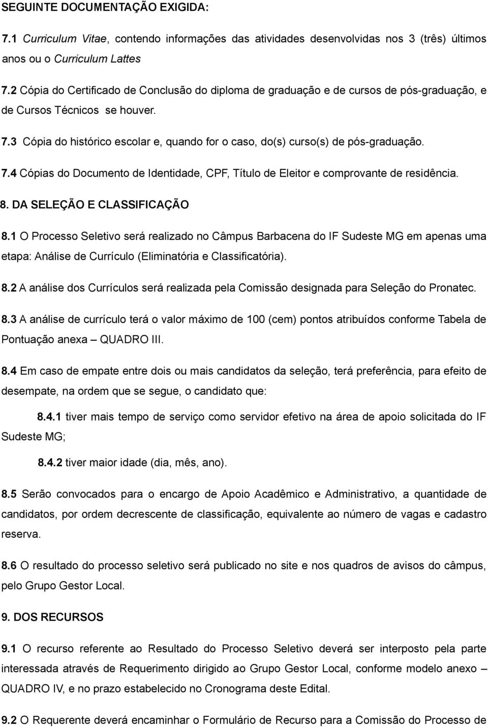 3 Cópia do histórico escolar e, quando for o caso, do(s) curso(s) de pós-graduação. 7.4 Cópias do Documento de Identidade, CPF, Título de Eleitor e comprovante de residência. 8.