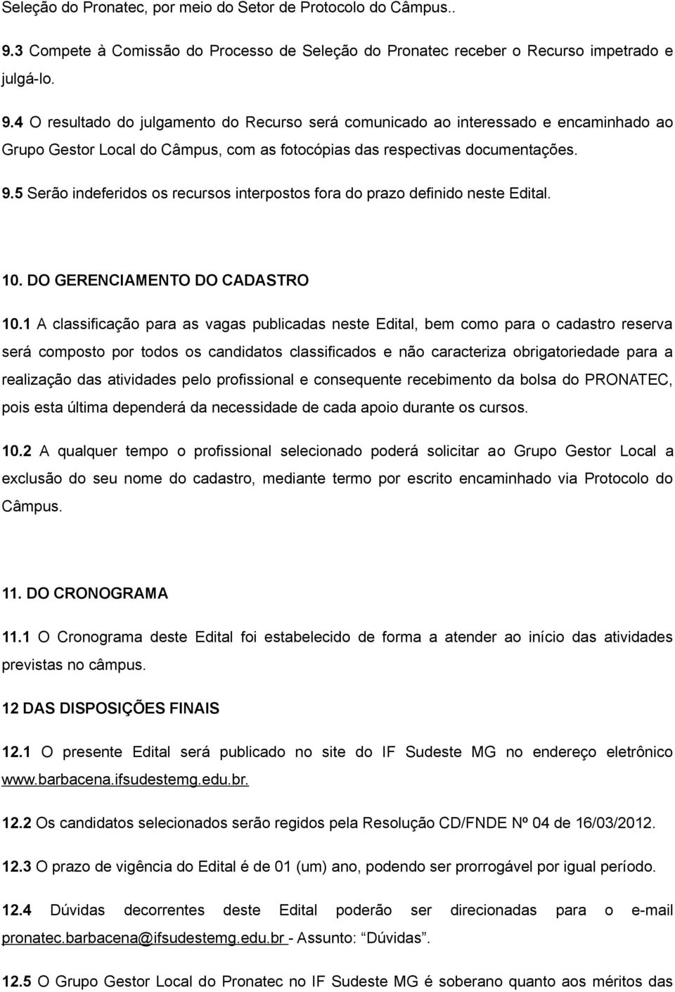 4 O resultado do julgamento do Recurso será comunicado ao interessado e encaminhado ao Grupo Gestor Local do Câmpus, com as fotocópias das respectivas documentações. 9.