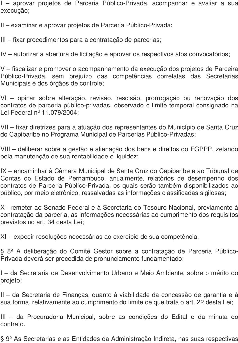 prejuízo das competências correlatas das Secretarias Municipais e dos órgãos de controle; VI opinar sobre alteração, revisão, rescisão, prorrogação ou renovação dos contratos de parceria