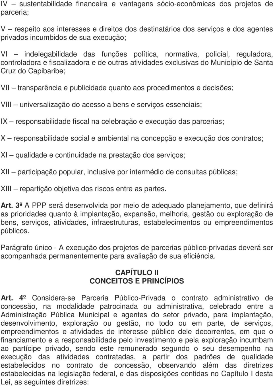 transparência e publicidade quanto aos procedimentos e decisões; VIII universalização do acesso a bens e serviços essenciais; IX responsabilidade fiscal na celebração e execução das parcerias; X