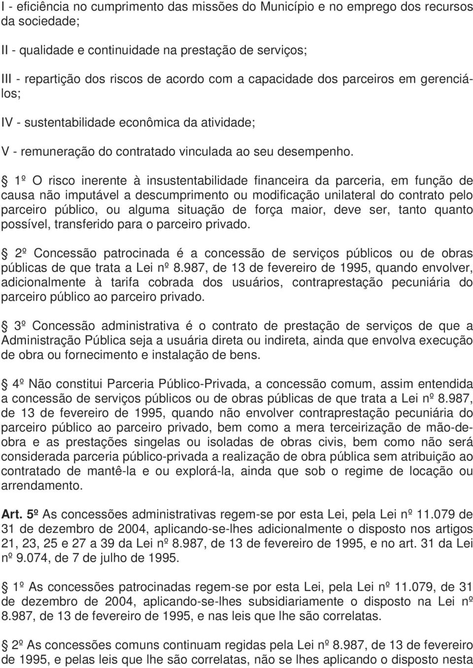 1º O risco inerente à insustentabilidade financeira da parceria, em função de causa não imputável a descumprimento ou modificação unilateral do contrato pelo parceiro público, ou alguma situação de