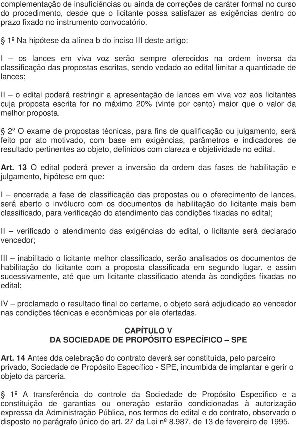 1º Na hipótese da alínea b do inciso III deste artigo: I os lances em viva voz serão sempre oferecidos na ordem inversa da classificação das propostas escritas, sendo vedado ao edital limitar a