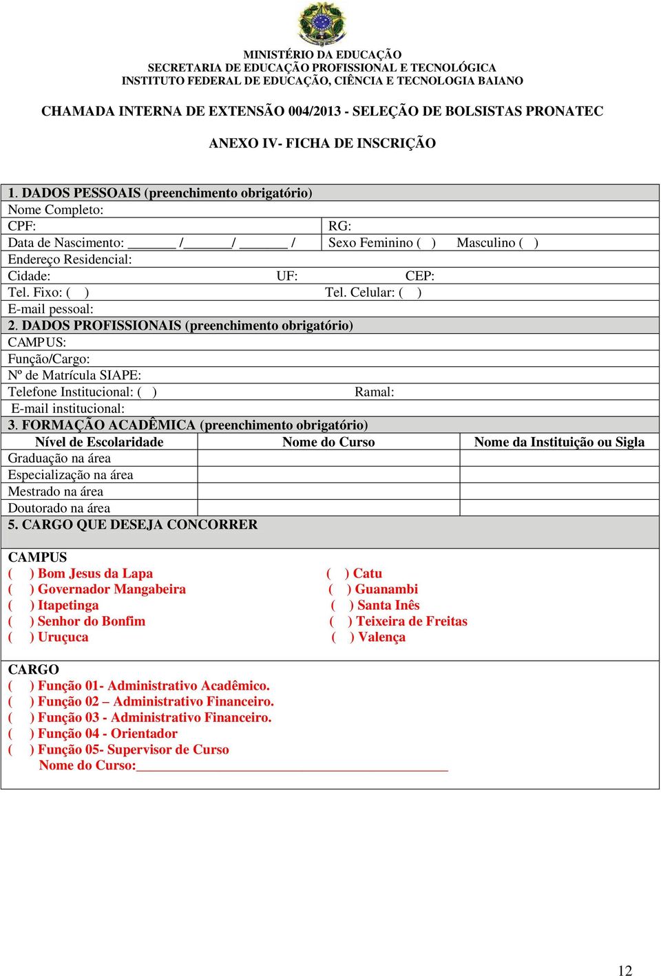 Celular: ( ) E-mail pessoal: 2. DADOS PROFISSIONAIS (preenchimento obrigatório) CAMPUS: Função/Cargo: Nº de Matrícula SIAPE: Telefone Institucional: ( ) Ramal: E-mail institucional: 3.