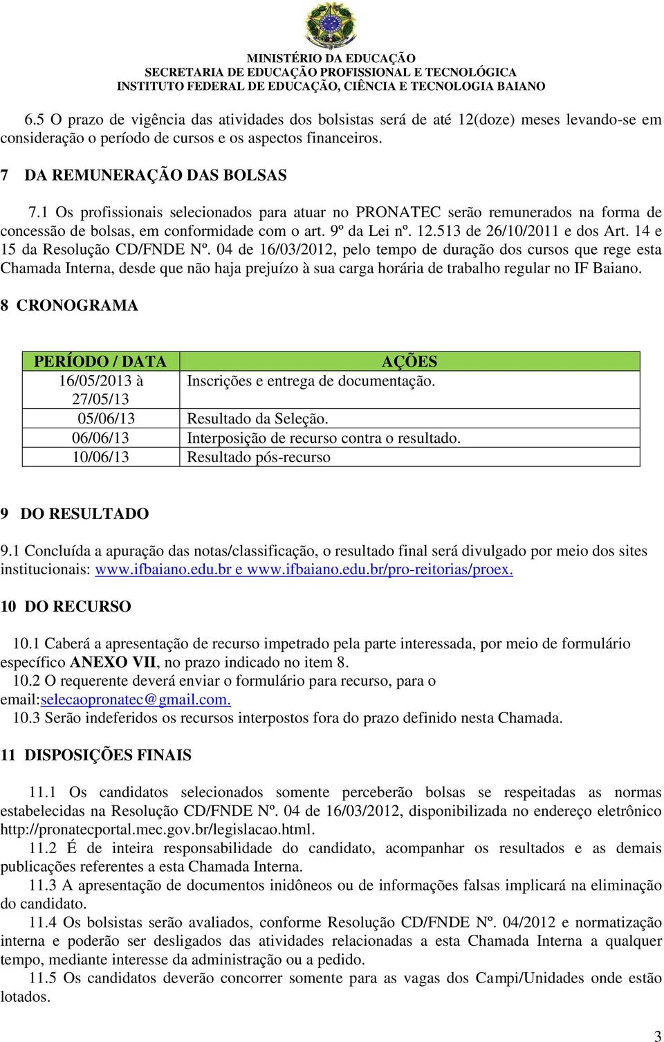 14 e 15 da Resolução CD/FNDE Nº. 04 de 16/03/2012, pelo tempo de duração dos cursos que rege esta Chamada Interna, desde que não haja prejuízo à sua carga horária de trabalho regular no IF Baiano.