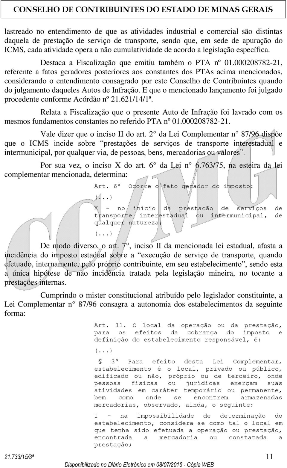 000208782-21, referente a fatos geradores posteriores aos constantes dos PTAs acima mencionados, considerando o entendimento consagrado por este Conselho de Contribuintes quando do julgamento