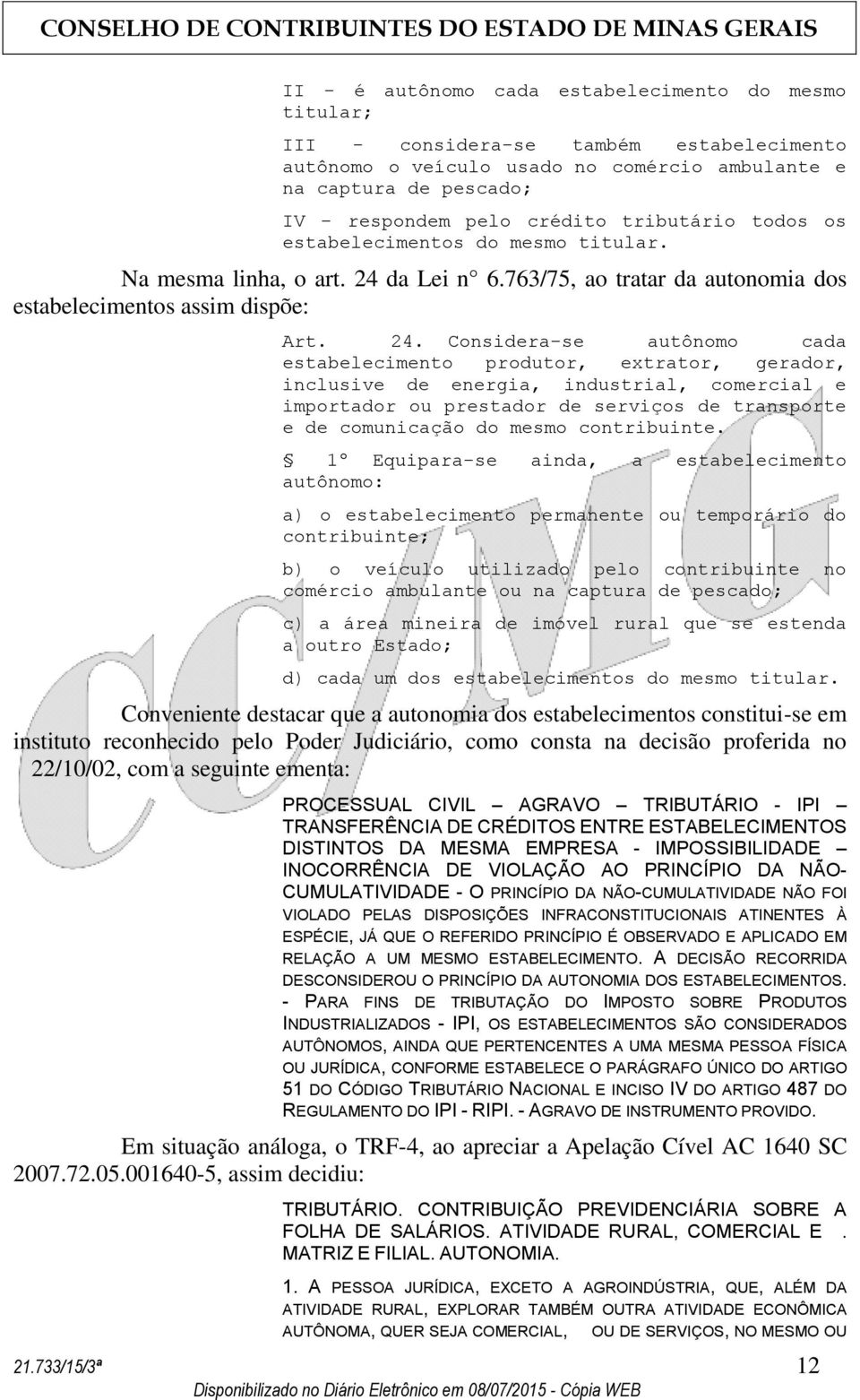 da Lei n 6.763/75, ao tratar da autonomia dos estabelecimentos assim dispõe: Art. 24.