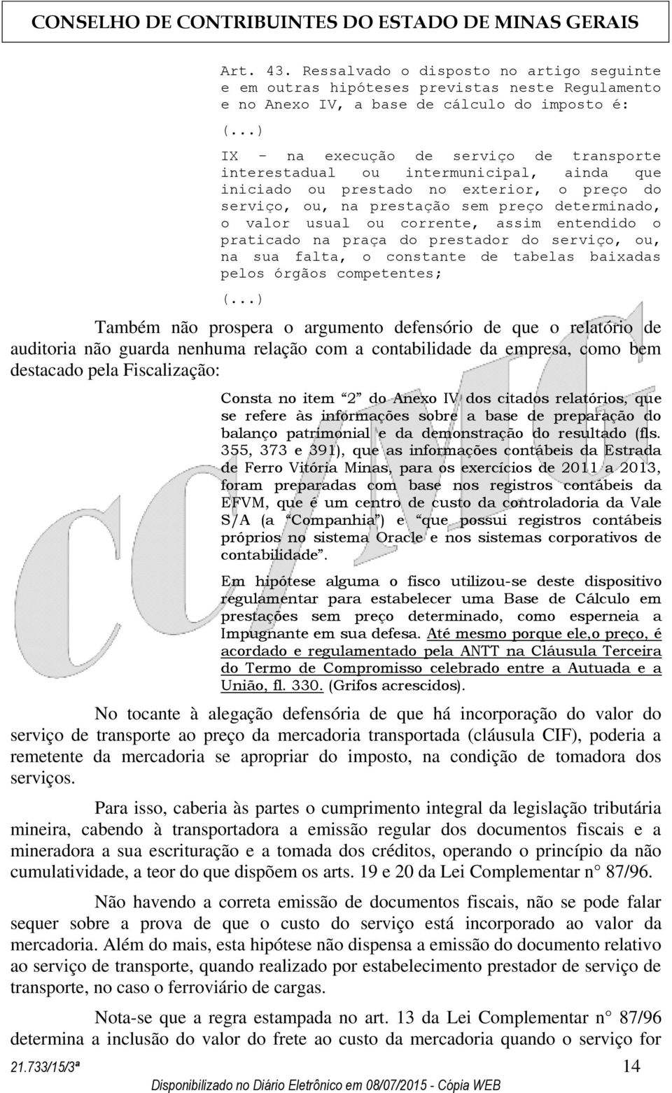 corrente, assim entendido o praticado na praça do prestador do serviço, ou, na sua falta, o constante de tabelas baixadas pelos órgãos competentes; (.